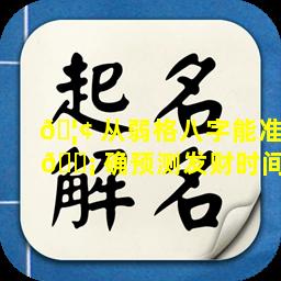 🦢 从弱格八字能准 🐡 确预测发财时间